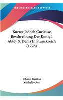 Kurtze Jedoch Curieuse Beschreibung Der Konigl. Abtey S. Denis In Franckreich (1726)