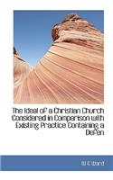 The Ideal of a Christian Church Considered in Comparison with Existing Practice Containing a Defen