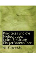 Praxiteles Und Die Niobegruppe: Nebst Erkl Rung Einiger Vasenbilder(German)