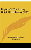Report Of The Acting Chief Of Ordnance (1907)