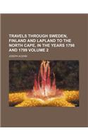 Travels Through Sweden, Finland and Lapland to the North Cape, in the Years 1798 and 1799 Volume 2