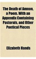 The Death of Amnon, a Poem. with an Appendix Containing Pastorals, and Other Poetical Pieces