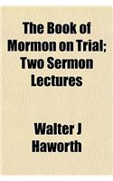 The Book of Mormon on Trial; Two Sermon Lectures