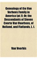 Genealogy of the Van Vorhees Family in America (PT.1); Or, the Descendants of Steven Coerte Van Voorhees, of Holland, and Flatlands, L. I.