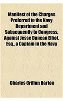 Manifest of the Charges Preferred to the Navy Department and Subsequently to Congress, Against Jesse Duncan Elliot, Esq., a Captain in the Navy