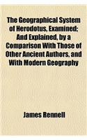 The Geographical System of Herodotus, Examined; And Explained, by a Comparison with Those of Other Ancient Authors, and with Modern Geography