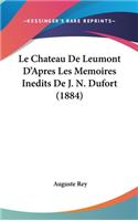 Le Chateau De Leumont D'Apres Les Memoires Inedits De J. N. Dufort (1884): (French)