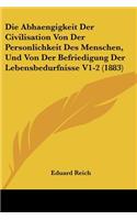 Abhaengigkeit Der Civilisation Von Der Personlichkeit Des Menschen, Und Von Der Befriedigung Der Lebensbedurfnisse V1-2 (1883)