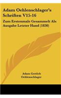 Adam Oehlenschlager's Schriften V15-16: Zum Erstenmale Gesammelt Als Ausgabe Letzter Hand (1830)(German)