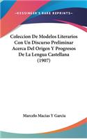 Coleccion de Modelos Literarios Con Un Discurso Preliminar Acerca del Origen y Progresos de La Lengua Castellana (1907)