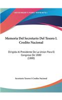 Memoria del Secretario del Tesoro L Credito Nacional: Dirigida Al Presidente de La Union Para El Congreso de 1880 (1880)