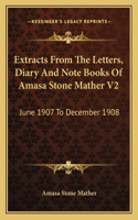 Extracts From The Letters, Diary And Note Books Of Amasa Stone Mather V2: June 1907 To December 1908(English)