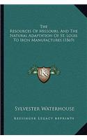 Resources of Missouri, and the Natural Adaptation of St. Louis to Iron Manufactures (1869)