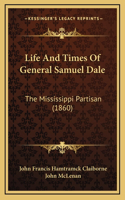 Life And Times Of General Samuel Dale