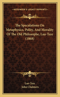 Speculations On Metaphysics, Polity, And Morality Of The Old Philosophe, Lau-Tsze (1868)