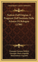 Notizie Dell'Origine, E Progressi Dell'Instituto Delle Scienze Di Bologna (1780)