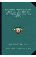 Augustini Valerii Episcopi Veronae, Libri Tres De Rhetorica Ecclesiastica (1575)