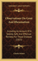 Observations On Gout And Rheumatism: Including An Account Of A Speedy, Safe, And Effectual Remedy For Those Diseases (1823)
