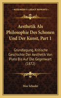 Aesthetik Als Philosophie Des Schonen Und Der Kunst, Part 1: Grundlegung, Kritische Geschichte Der Aesthetik Von Plato Bis Auf Die Gegenwart (1872)