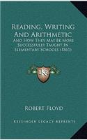 Reading, Writing And Arithmetic: And How They May Be More Successfully Taught In Elementary Schools (1861)