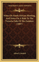 Notes On South African Hunting, And Notes On A Ride To The Victoria Falls Of The Zambesi (1887)