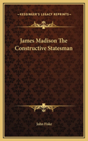 James Madison The Constructive Statesman