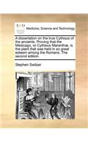 A Dissertation on the True Cythisus of the Ancients. Proving That the Medicago, or Cythisus Maranthae, Is the Plant That Was Held in So Great Esteem Among the Romans. the Second Edition.: (English)