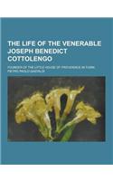 The Life of the Venerable Joseph Benedict Cottolengo; Founder of the Little House of Providence in Turin