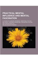 Practical Mental Influence and Mental Fascination; A Course of Lessons on Mental Vibrations, Psychic Influence, Personal Magnetism, Fascination, Psych: (English)