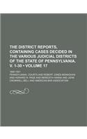 The District Reports, Containing Cases Decided in the Various Judicial Districts of the State of Pennsylvania. V. 1-30 (Volume 17 ); 1892-1921