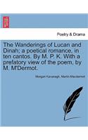 The Wanderings of Lucan and Dinah; A Poetical Romance, in Ten Cantos. by M. P. K. with a Prefatory View of the Poem, by M. M'Dermot.
