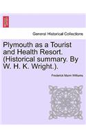 Plymouth as a Tourist and Health Resort. (Historical Summary. by W. H. K. Wright.).