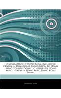 Articles on Demographics of Hong Kong, Including: Census in Hong Kong, Immigration to Hong Kong, Foreign Domestic Helpers in Hong Kong, Health in Hong