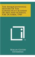 Sesquicentennial History of the Connecticut Academy of Arts and Sciences, V38, October, 1949