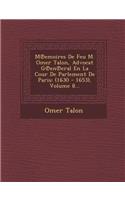 M Emoires de Feu M. Omer Talon, Advocat G En Eral En La Cour de Parlement de Paris: (1630 - 1653), Volume 8...