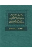 A History of the Presbyterian Church, Madison, N.J.: A Discourse, Delivered on Thanksgiving Day, November 23, 1854... - Primary Source Edition