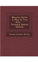 Maurice Harte: A Play in Two Acts... - Primary Source Edition