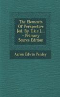 The Elements of Perspective [Ed. by E.K.C.]....