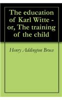 The Education Of Karl Witte; Or, The Training Of The Child