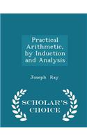Practical Arithmetic, by Induction and Analysis - Scholar's Choice Edition