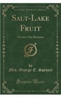 Salt-Lake Fruit: A Latter-Day Romance (Classic Reprint)(English)