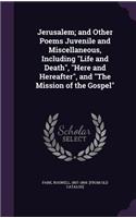 Jerusalem; and Other Poems Juvenile and Miscellaneous, Including "Life and Death", "Here and Hereafter", and "The Mission of the Gospel"