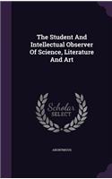 The Student And Intellectual Observer Of Science, Literature And Art: (English)