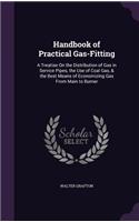 Handbook of Practical Gas-Fitting: A Treatise On the Distribution of Gas in Service Pipes, the Use of Coal Gas, & the Best Means of Economizing Gas From Main to Burner