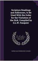 Scripture Readings and Addresses, to Be Used With the Order for the Visitation of the Sick, Compiled by G.L.W. Fauquier