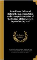 Address Delivered Before the American Whig and Cliosophic Societies of the College of New Jersey, September 26, 1837