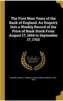 The First Nine Years of the Bank of England. an Enquiry Into a Weekly Record of the Price of Bank Stock from August 17, 1694 to September 17, 1703