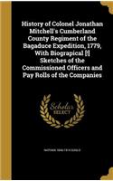 History of Colonel Jonathan Mitchell's Cumberland County Regiment of the Bagaduce Expedition, 1779, With Biograpical [!] Sketches of the Commissioned Officers and Pay Rolls of the Companies