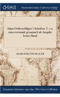 Adam Oehlenschlager's Schriften. T. 1-2: Zum Erstenmale Gesammelt ALS Ausgabe Letzter Hand