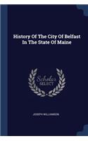History Of The City Of Belfast In The State Of Maine